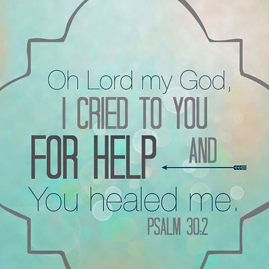 Oh Lord my God, I cried to You for help and You healed me. Psalm 30.2