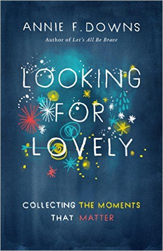 Looking For Lovely: Collecting the Moments that Matter - by Annie F. Downs