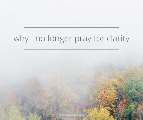 why I no longer pray for clarity...