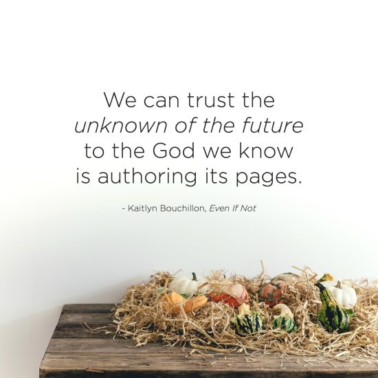 We can trust the unknown of the future to the God we know is authoring its pages.