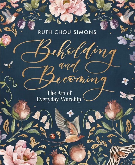 Beholding and Becoming: The Art of Everyday Worship by Ruth Chou Simons