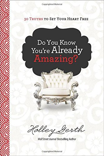 Do You Know You're Already Amazing? by Holley Gerth