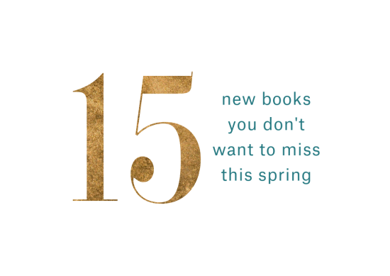 Get your TBR list ready... 15 books you don't want to miss this spring!